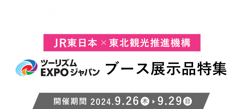 東日本で整える。JR東日本×東北観光推進機構　ツーリズムEXPOジャパンブース展示品特集