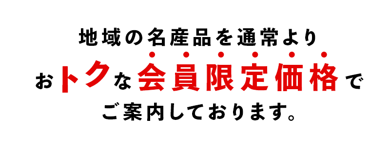 地域の名産品を通常よりおトクな会員限定価格でご案内しております。